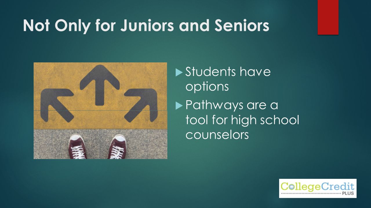 Not Only for Juniors and Seniors  Students have options  Pathways are a tool for high school counselors