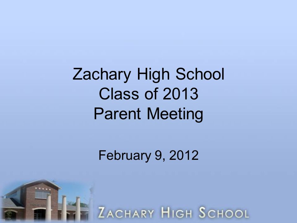 Zachary High School Class of 2013 Parent Meeting February 9, 2012