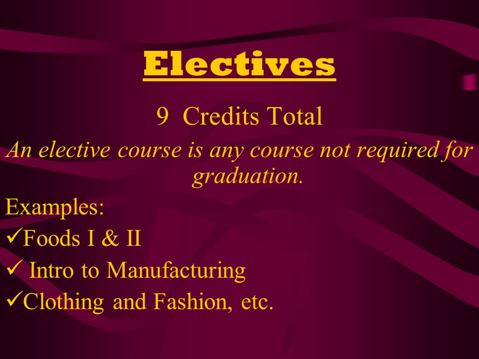 Electives 9 Credits Total An elective course is any course not required for graduation.