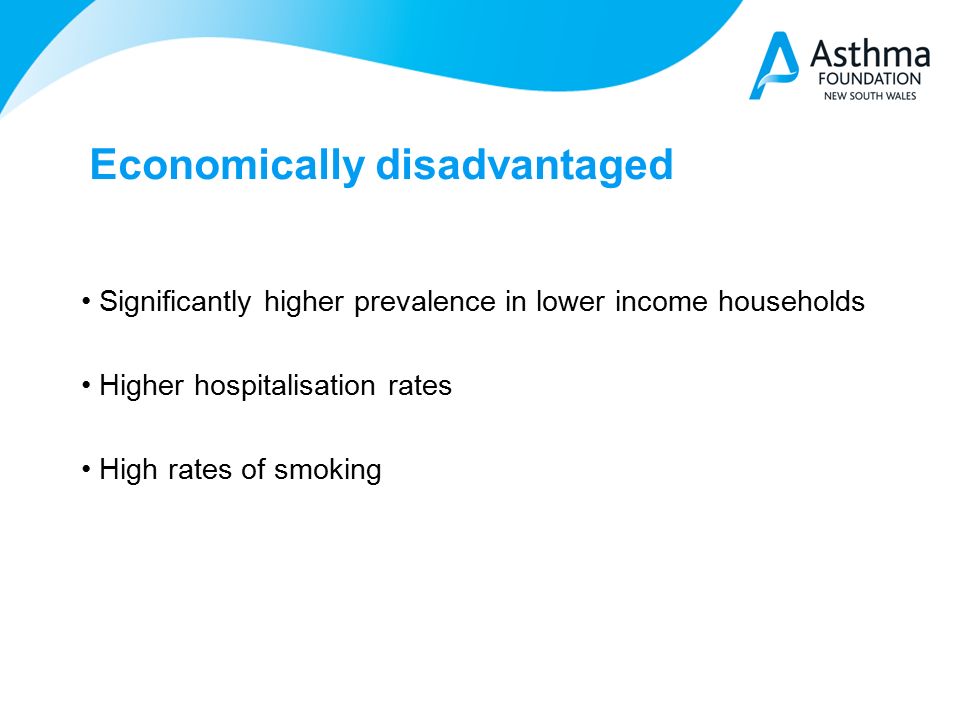 Economically disadvantaged Significantly higher prevalence in lower income households Higher hospitalisation rates High rates of smoking