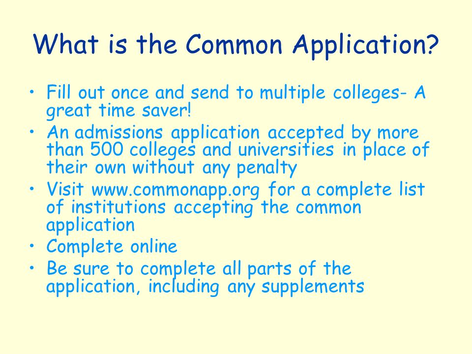What is the Common Application. Fill out once and send to multiple colleges- A great time saver.