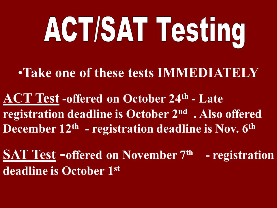 ACT Test -offered on October 24 th - Late registration deadline is October 2 nd.