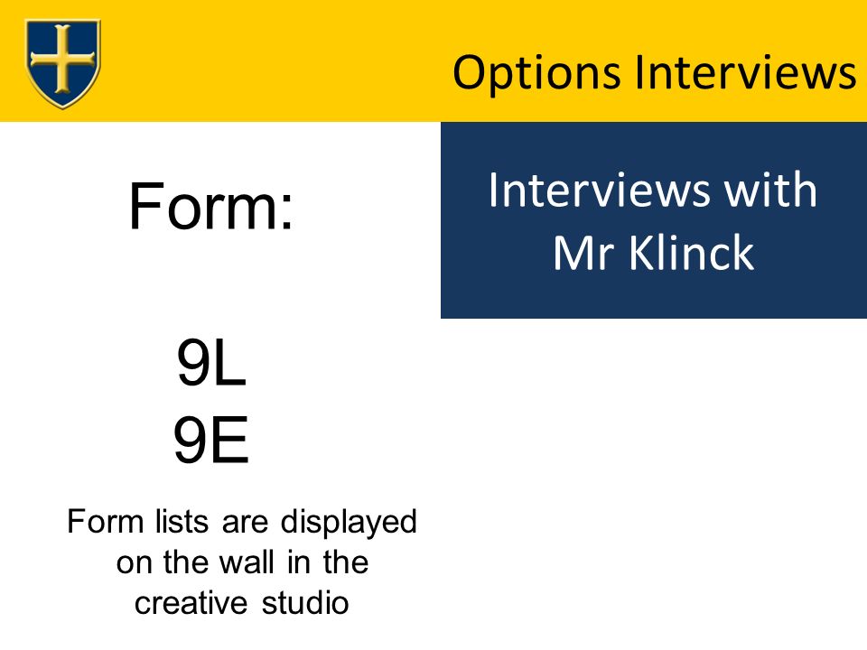 Interviews with Mr Klinck Options Interviews Form: 9L 9E Form lists are displayed on the wall in the creative studio