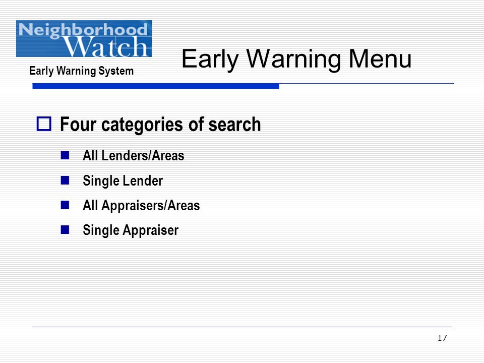 Early Warning System 17 Early Warning Menu  Four categories of search All Lenders/Areas Single Lender All Appraisers/Areas Single Appraiser