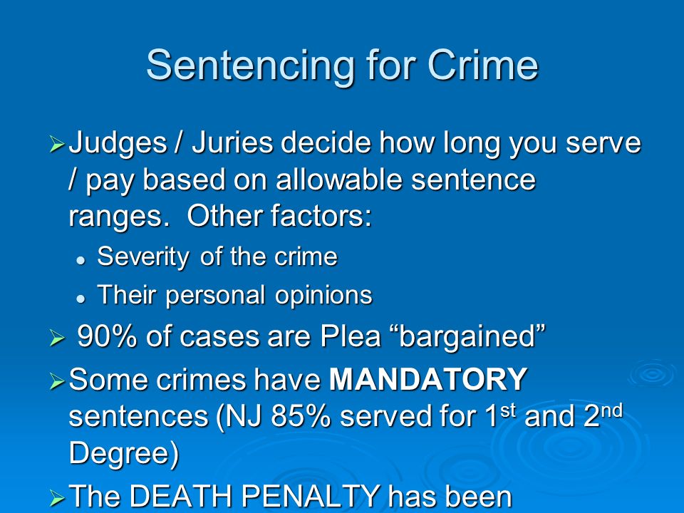 Sentencing for Crime  Judges / Juries decide how long you serve / pay based on allowable sentence ranges.