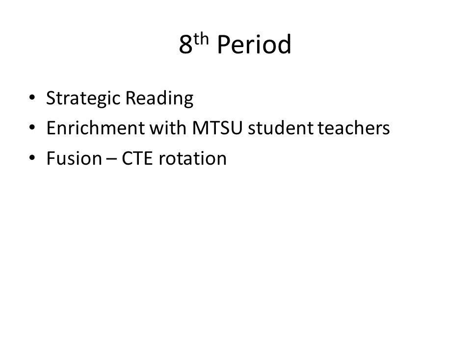 8 th Period Strategic Reading Enrichment with MTSU student teachers Fusion – CTE rotation
