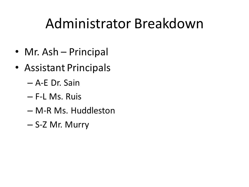 Administrator Breakdown Mr. Ash – Principal Assistant Principals – A-E Dr.
