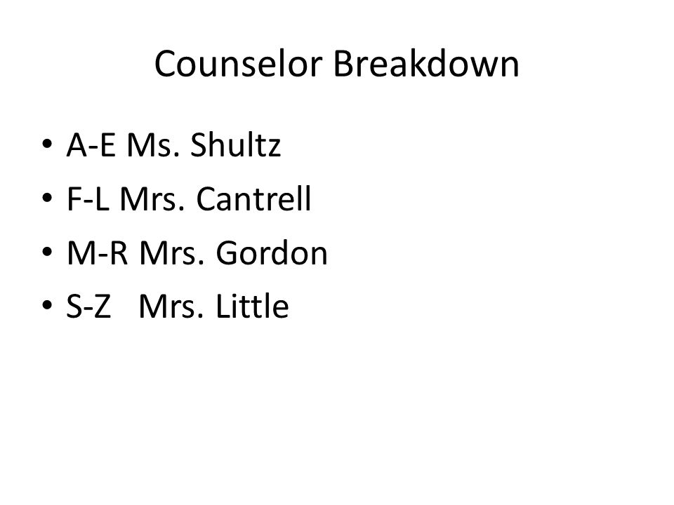 Counselor Breakdown A-E Ms. Shultz F-L Mrs. Cantrell M-R Mrs. Gordon S-Z Mrs. Little