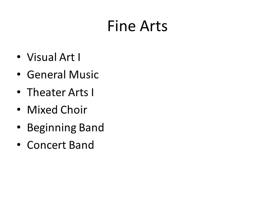 Fine Arts Visual Art I General Music Theater Arts I Mixed Choir Beginning Band Concert Band