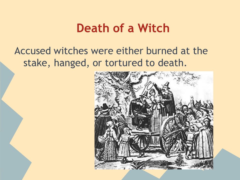 Death of a Witch Accused witches were either burned at the stake, hanged, or tortured to death.