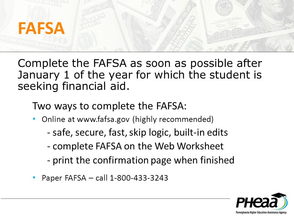 FAFSA Complete the FAFSA as soon as possible after January 1 of the year for which the student is seeking financial aid.