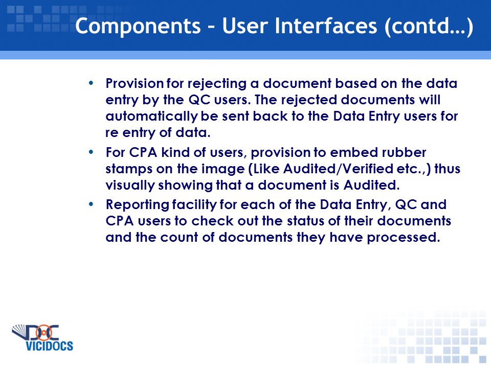 Components – User Interfaces (contd…) Provision for rejecting a document based on the data entry by the QC users.