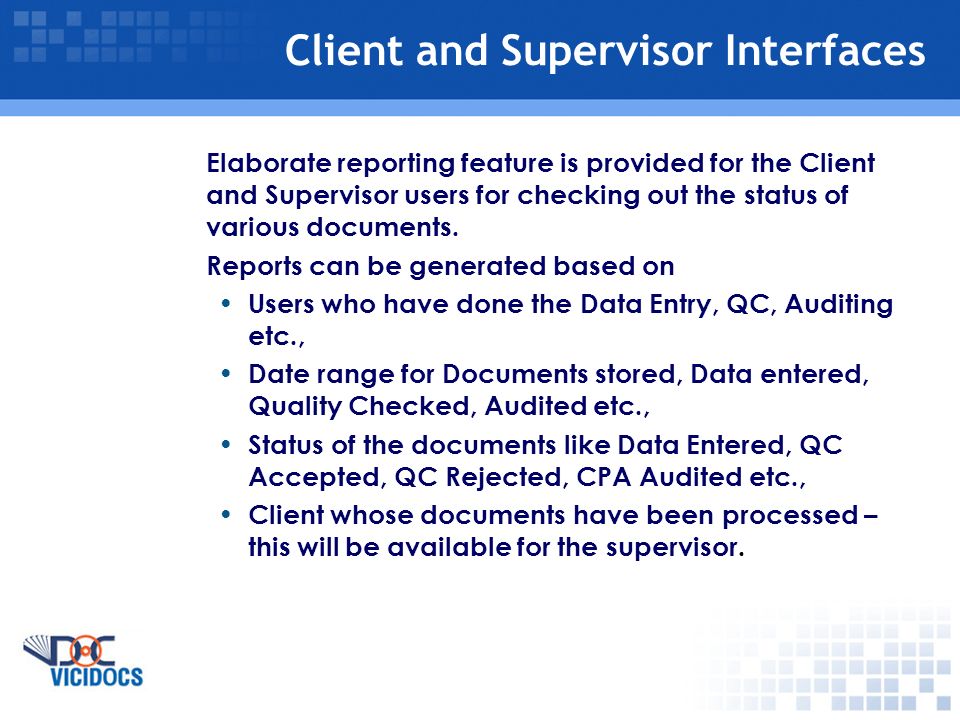 Client and Supervisor Interfaces Elaborate reporting feature is provided for the Client and Supervisor users for checking out the status of various documents.