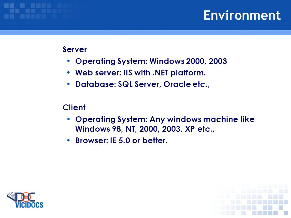 Environment Server Operating System: Windows 2000, 2003 Web server: IIS with.NET platform.