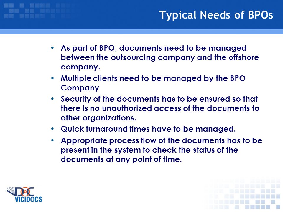 Typical Needs of BPOs As part of BPO, documents need to be managed between the outsourcing company and the offshore company.