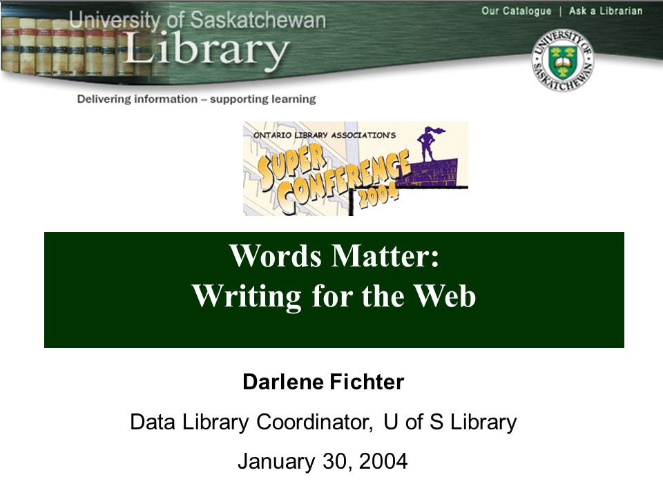 Words Matter: Writing for the Web Darlene Fichter Data Library Coordinator, U of S Library January 30, 2004