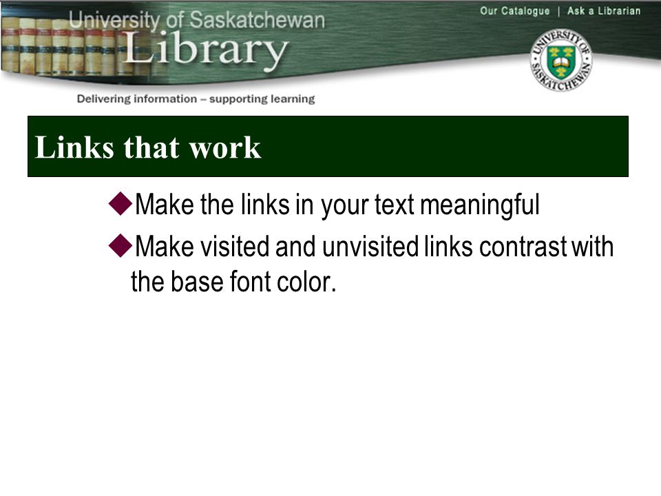 Links that work  Make the links in your text meaningful  Make visited and unvisited links contrast with the base font color.