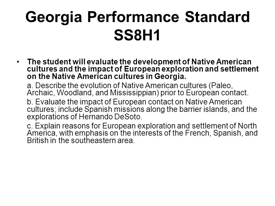 Georgia Performance Standard SS8H1 The student will evaluate the development of Native American cultures and the impact of European exploration and settlement on the Native American cultures in Georgia.