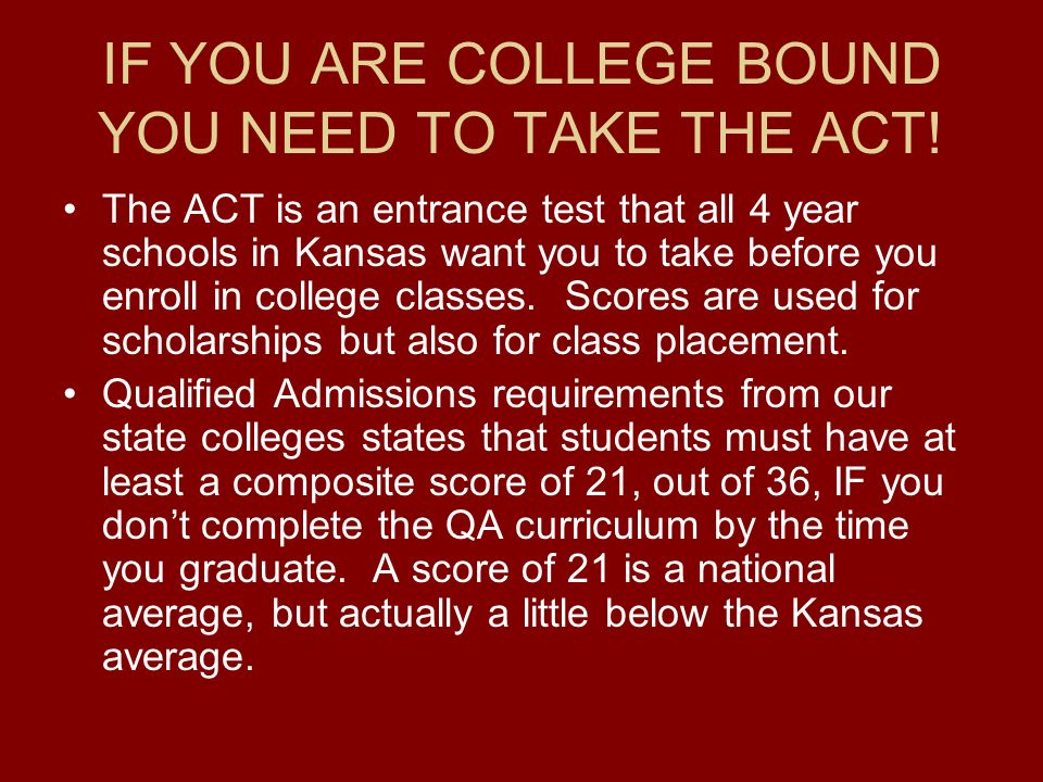 IF YOU ARE COLLEGE BOUND YOU NEED TO TAKE THE ACT.