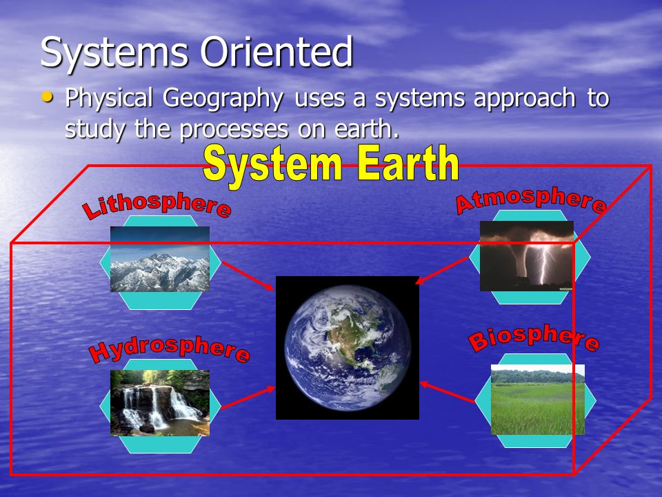 Systems Oriented Physical Geography uses a systems approach to study the processes on earth.