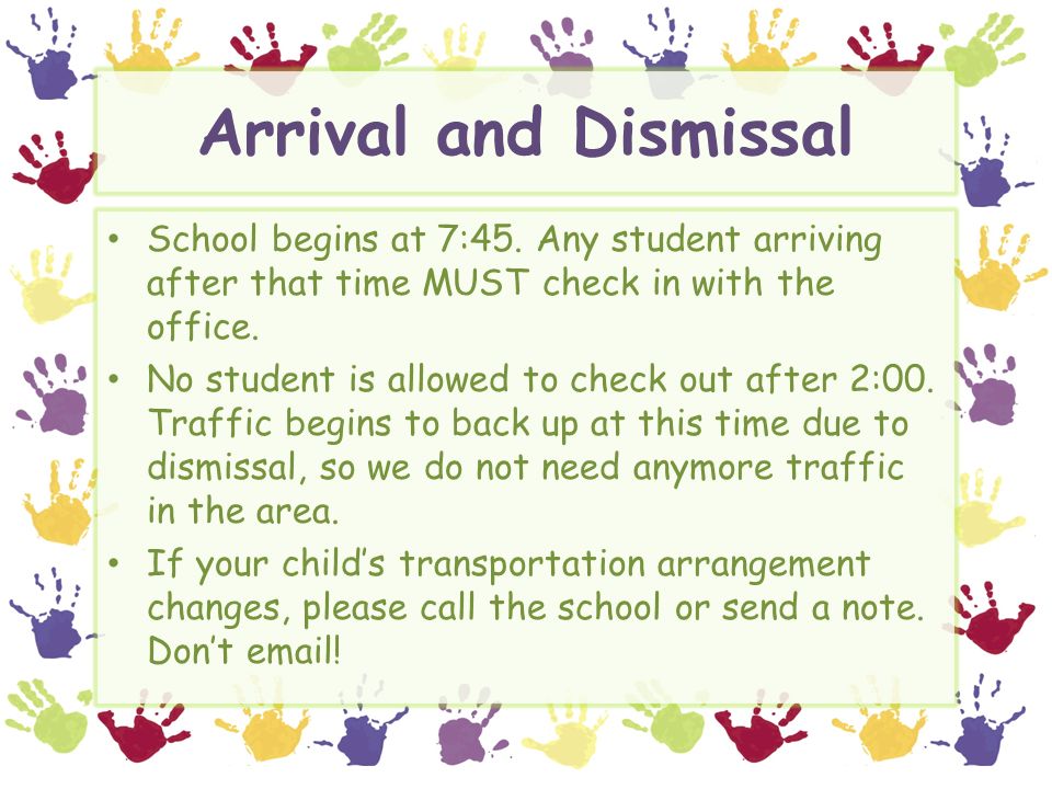 Arrival and Dismissal School begins at 7:45.