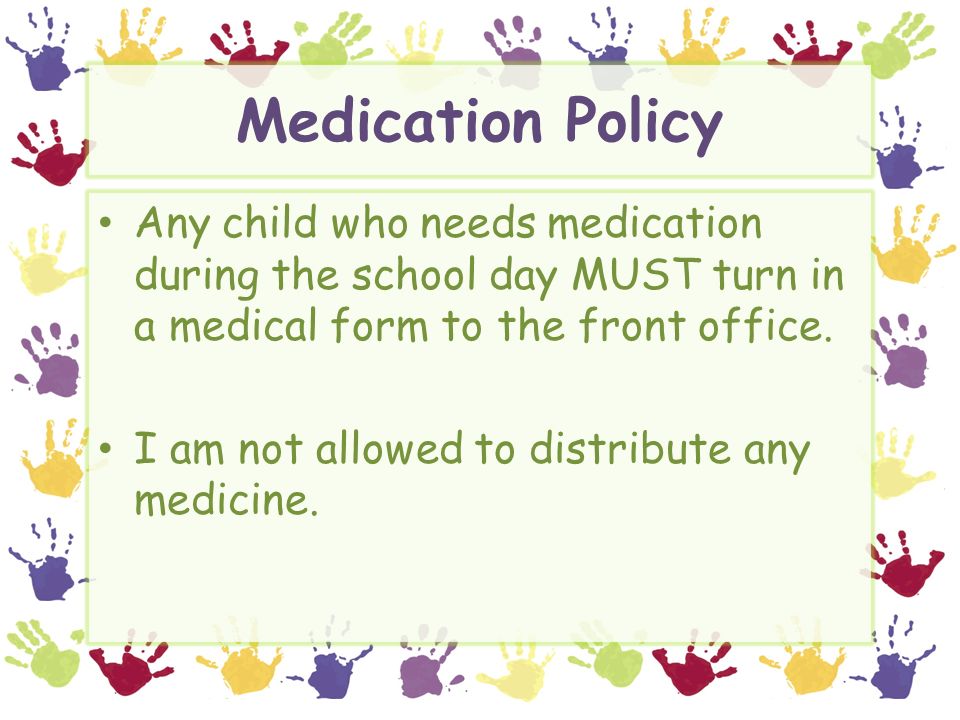 Medication Policy Any child who needs medication during the school day MUST turn in a medical form to the front office.