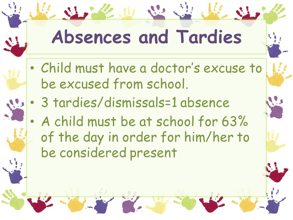 Absences and Tardies Child must have a doctor’s excuse to be excused from school.