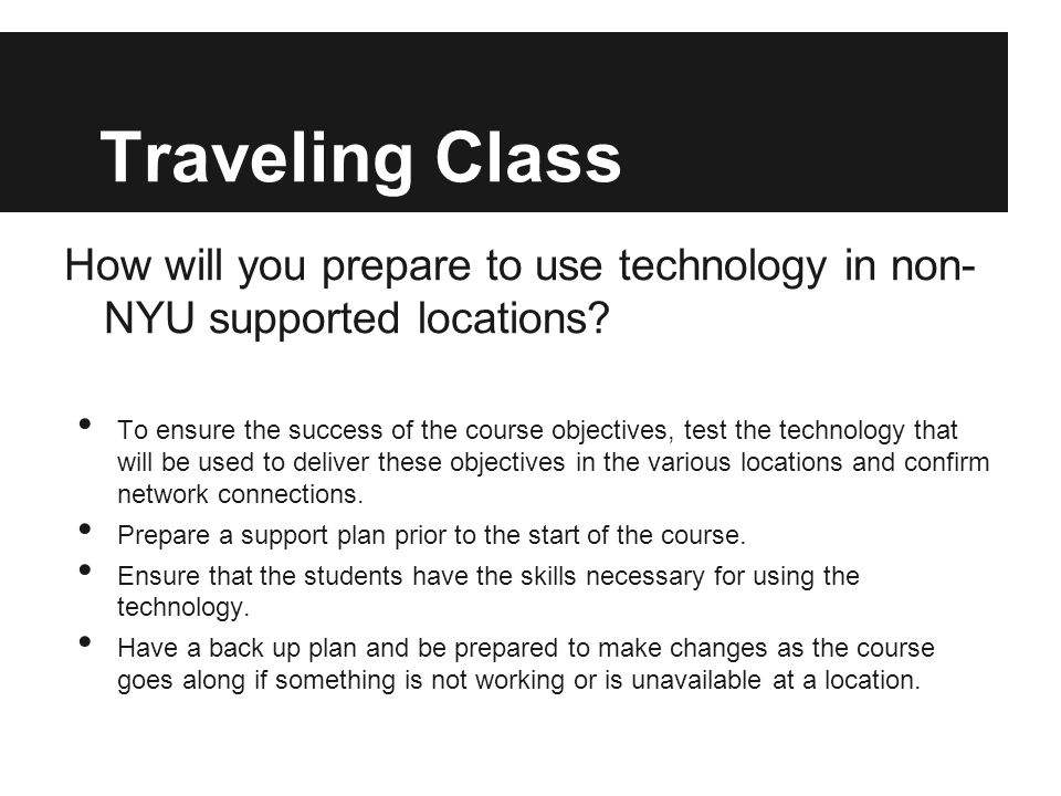 Traveling Class How will you prepare to use technology in non- NYU supported locations.