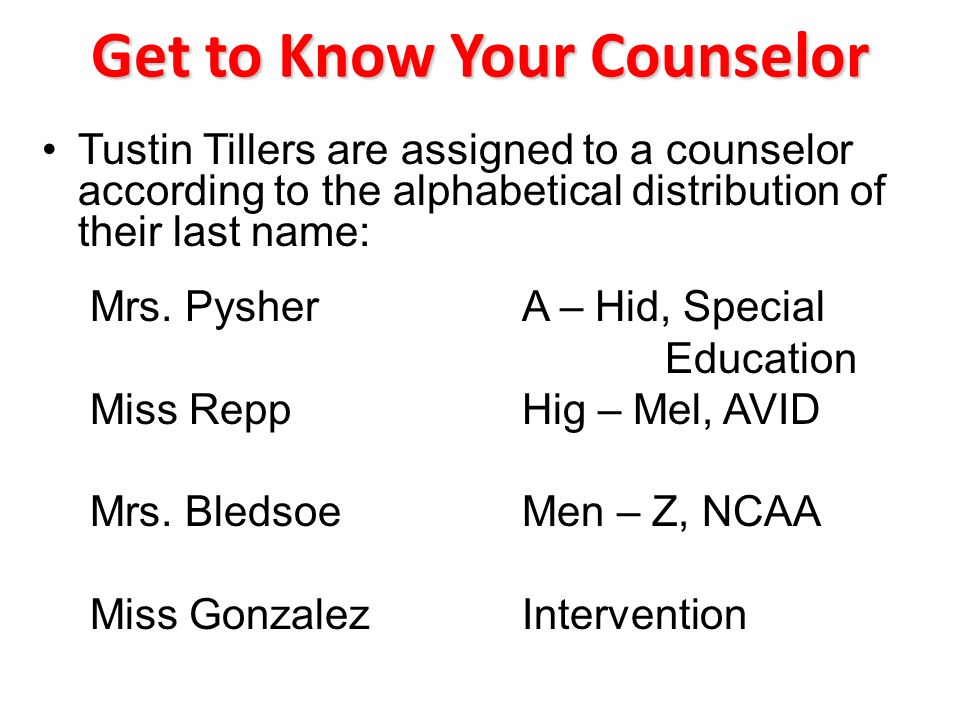 Get to Know Your Counselor Tustin Tillers are assigned to a counselor according to the alphabetical distribution of their last name: Mrs.