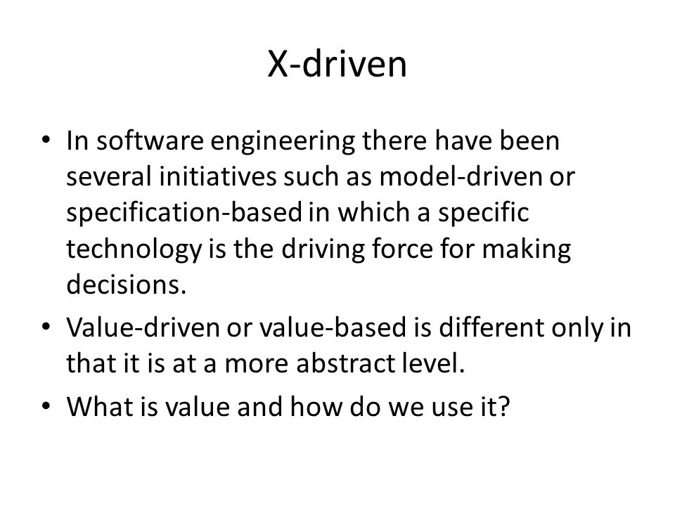 X-driven In software engineering there have been several initiatives such as model-driven or specification-based in which a specific technology is the driving force for making decisions.