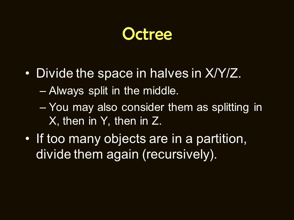 Octree Divide the space in halves in X/Y/Z. –Always split in the middle.