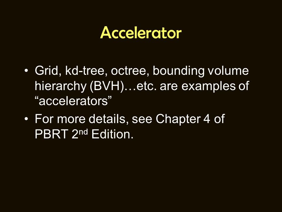 Accelerator Grid, kd-tree, octree, bounding volume hierarchy (BVH)…etc.