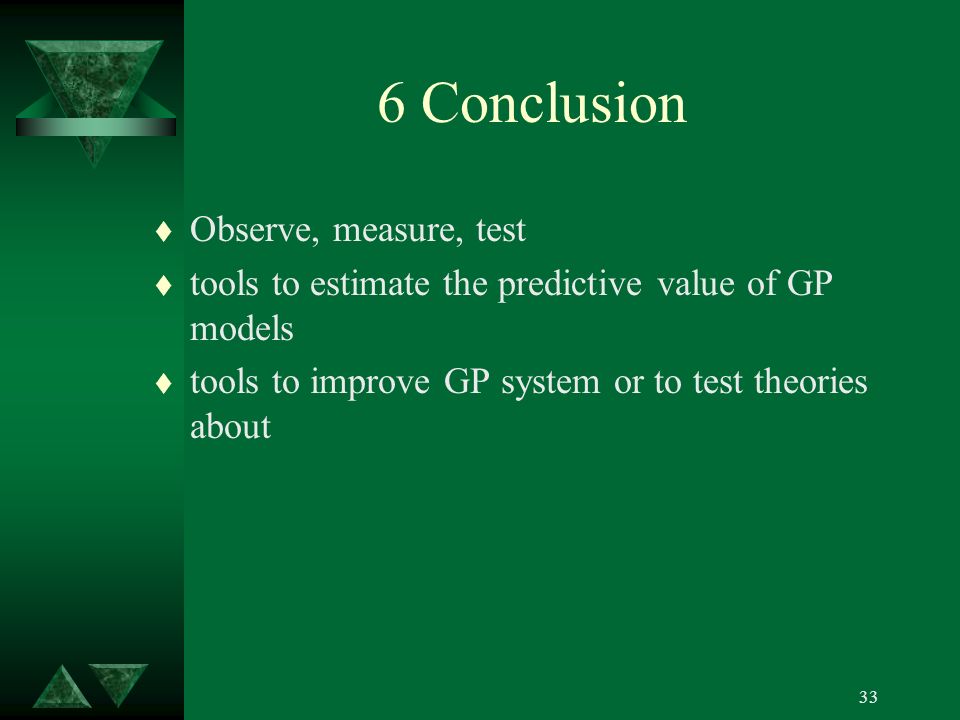 33 6 Conclusion t Observe, measure, test t tools to estimate the predictive value of GP models t tools to improve GP system or to test theories about