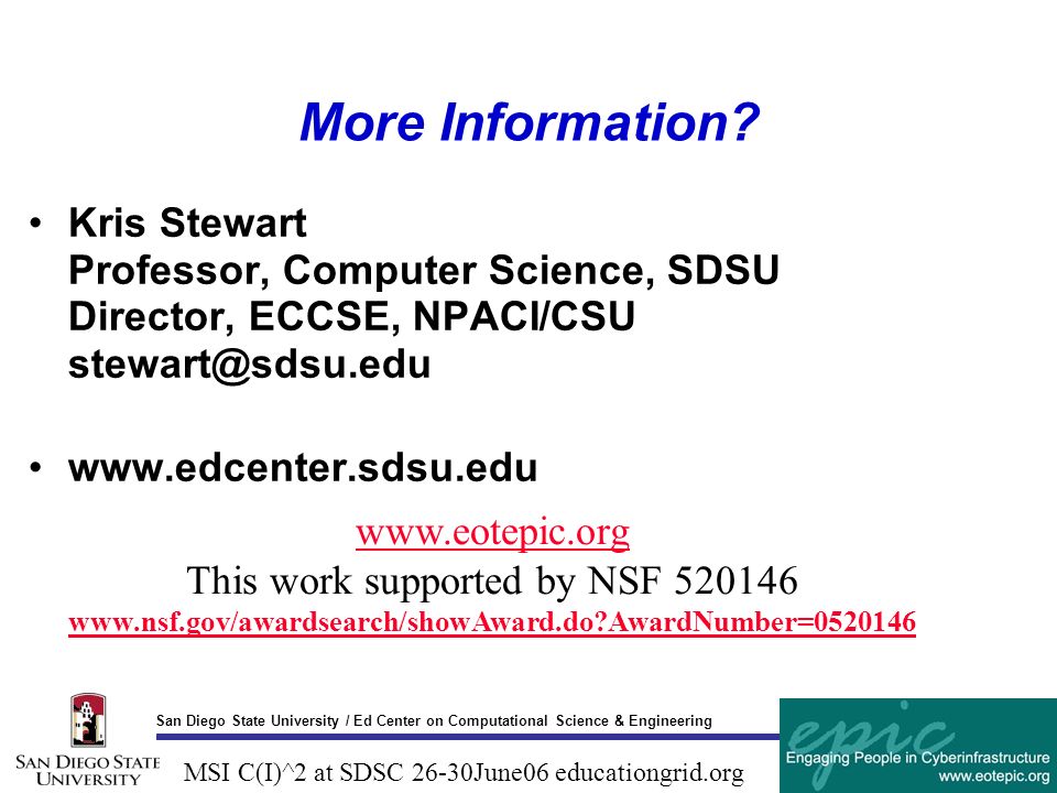 San Diego State University / Ed Center on Computational Science & Engineering MSI C(I)^2 at SDSC 26-30June06 educationgrid.org More Information.
