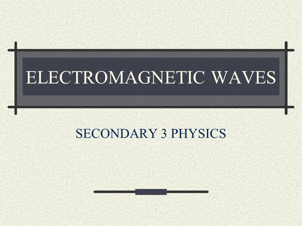 ELECTROMAGNETIC WAVES SECONDARY 3 PHYSICS
