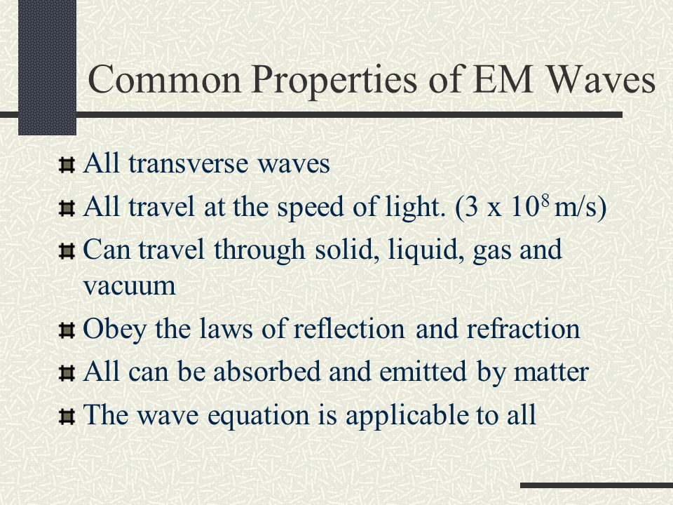 Common Properties of EM Waves All transverse waves All travel at the speed of light.