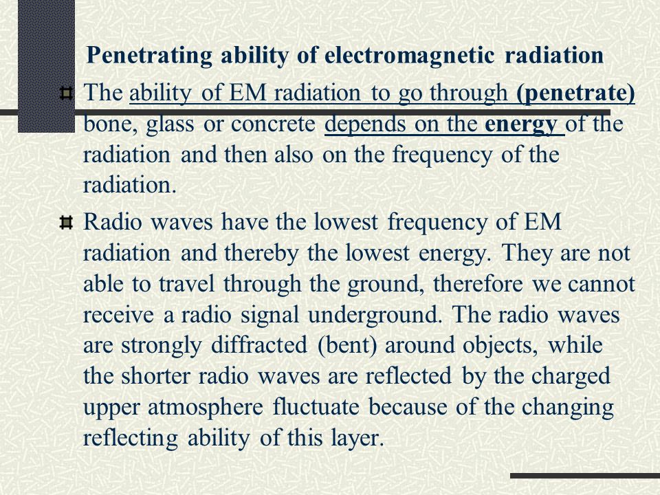 Penetrating ability of electromagnetic radiation The ability of EM radiation to go through (penetrate) bone, glass or concrete depends on the energy of the radiation and then also on the frequency of the radiation.