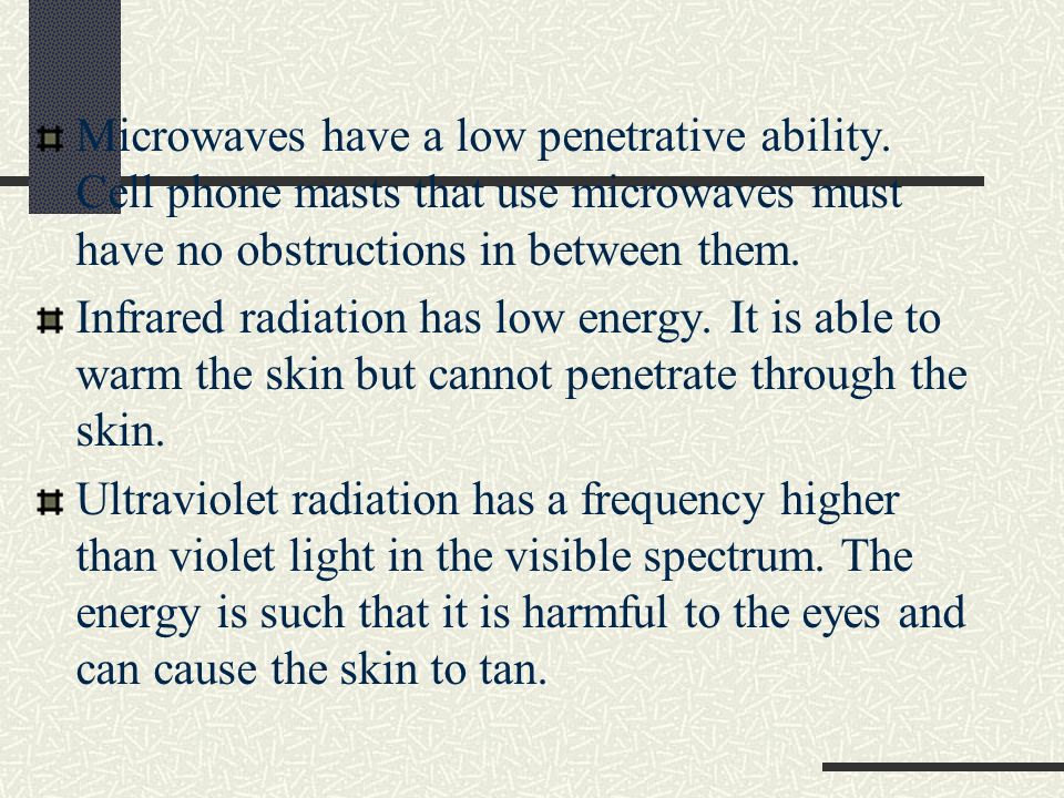 Microwaves have a low penetrative ability.