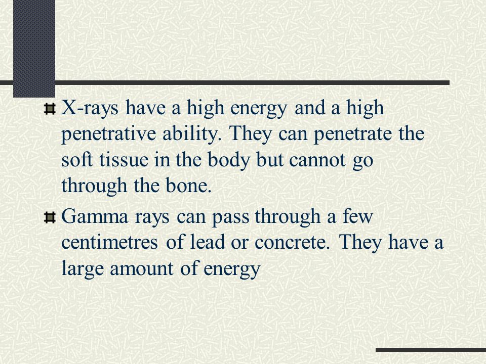 X-rays have a high energy and a high penetrative ability.