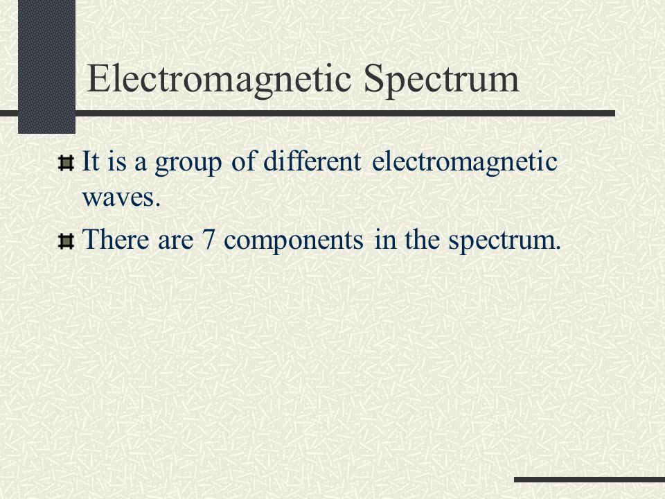 Electromagnetic Spectrum It is a group of different electromagnetic waves.