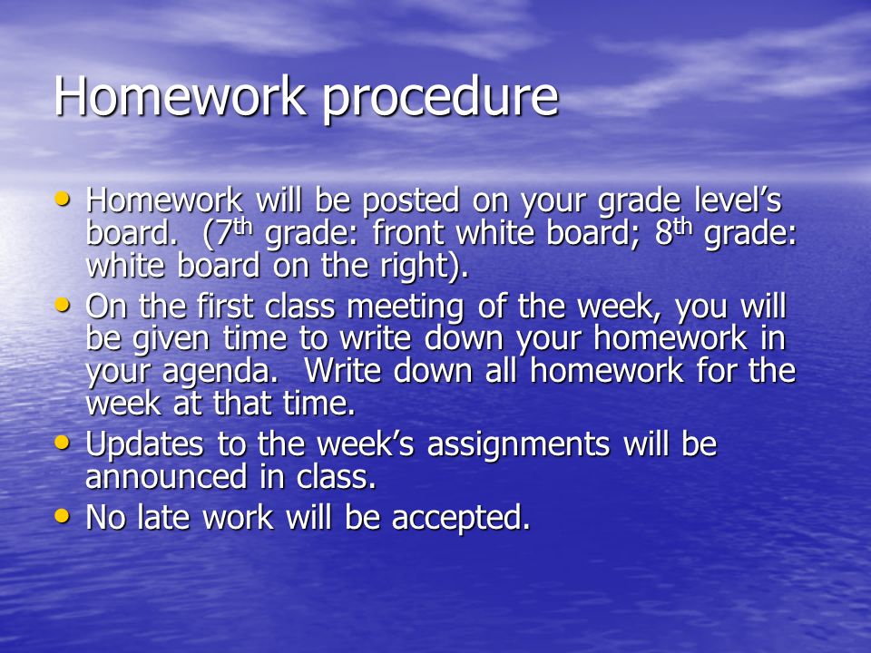 Homework procedure Homework will be posted on your grade level’s board.