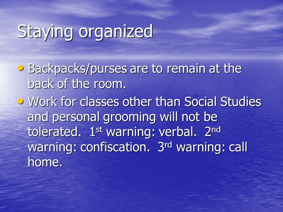 Staying organized Backpacks/purses are to remain at the back of the room.