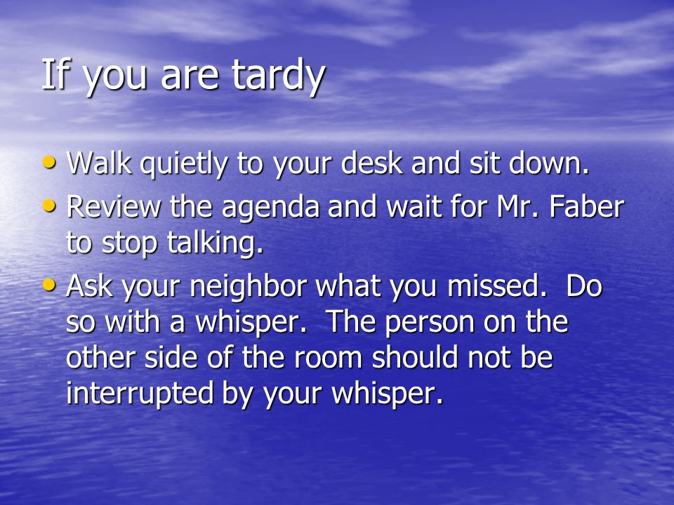If you are tardy Walk quietly to your desk and sit down.