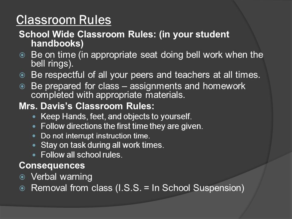 Classroom Rules School Wide Classroom Rules: (in your student handbooks)  Be on time (in appropriate seat doing bell work when the bell rings).