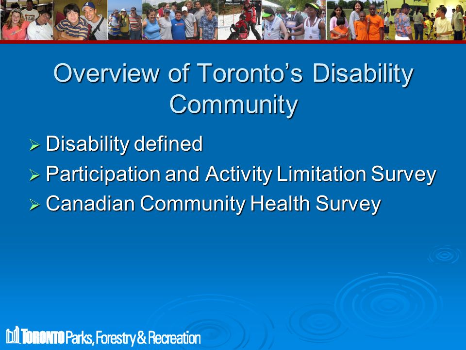 Overview of Toronto’s Disability Community  Disability defined  Participation and Activity Limitation Survey  Canadian Community Health Survey