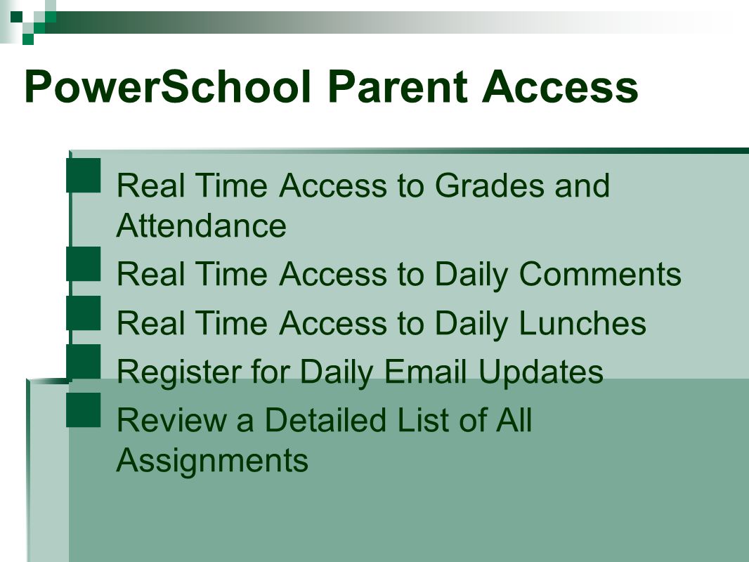 Real Time Access to Grades and Attendance Real Time Access to Daily Comments Real Time Access to Daily Lunches Register for Daily  Updates Review a Detailed List of All Assignments PowerSchool Parent Access