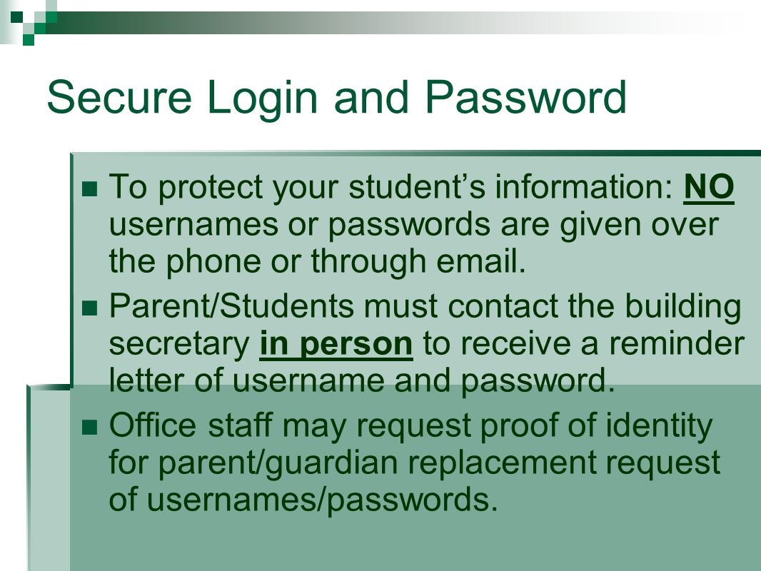 Secure Login and Password To protect your student’s information: NO usernames or passwords are given over the phone or through  .