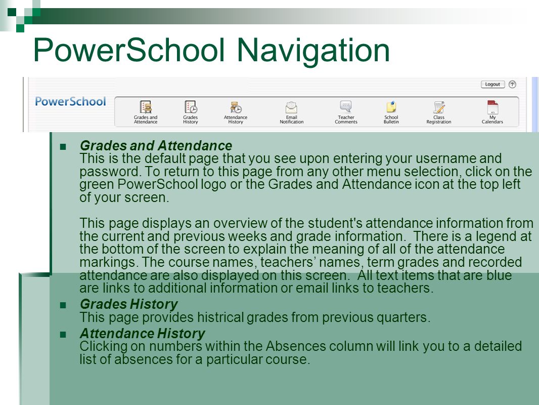 PowerSchool Navigation Grades and Attendance This is the default page that you see upon entering your username and password.
