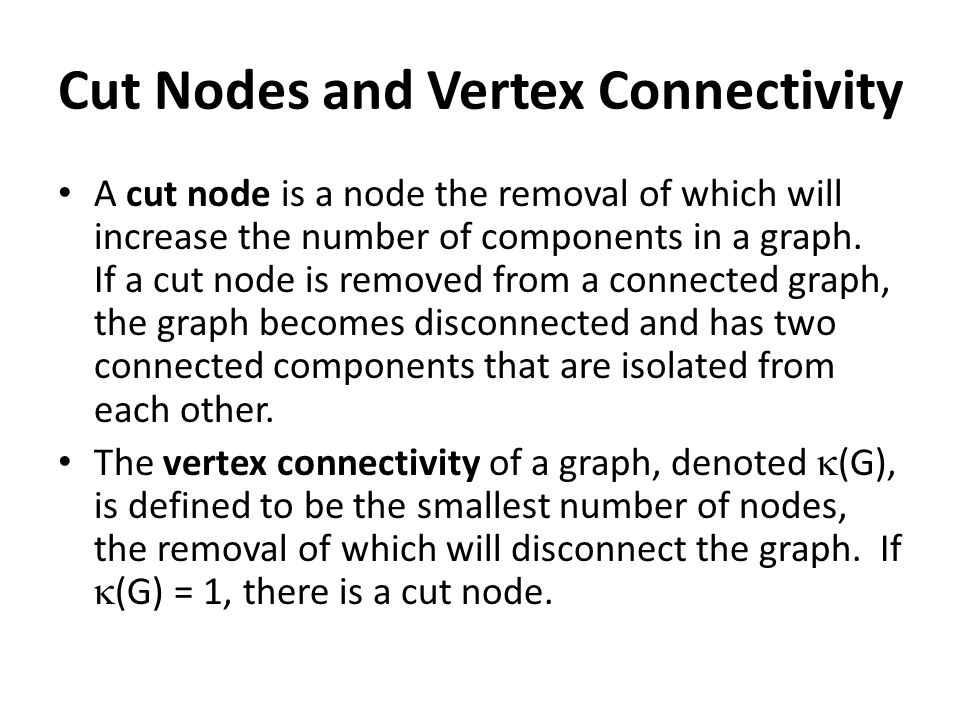 Cut Nodes and Vertex Connectivity A cut node is a node the removal of which will increase the number of components in a graph.