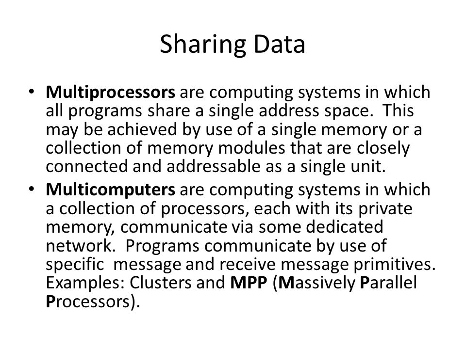 Sharing Data Multiprocessors are computing systems in which all programs share a single address space.